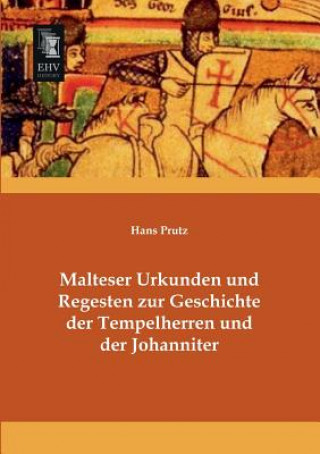 Kniha Malteser Urkunden Und Regesten Zur Geschichte Der Tempelherren Und Der Johanniter Hans Prutz
