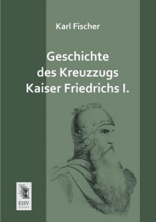 Könyv Geschichte Des Kreuzzugs Kaiser Friedrichs I. Karl Fischer