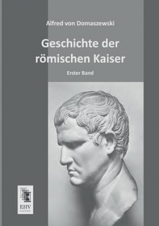 Könyv Geschichte Der Romischen Kaiser Alfred von Domaszewski