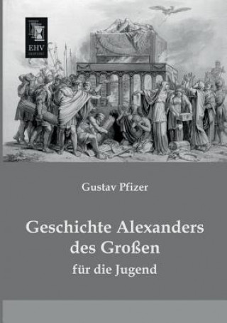 Kniha Geschichte Alexanders Des Grossen Gustav Pfizer