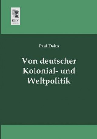 Kniha Von Deutscher Kolonial- Und Weltpolitik Paul Dehn