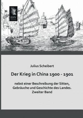 Könyv Krieg in China 1900 - 1901 Nebst Einer Beschreibung Der Sitten, Gebrauche Und Geschichte Des Landes Julius Scheibert