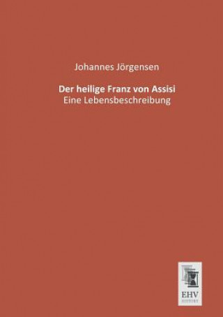 Kniha Heilige Franz Von Assisi Johannes Jörgensen