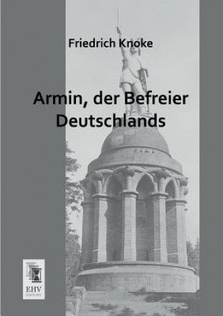 Kniha Armin, Der Befreier Deutschlands Friedrich Knoke