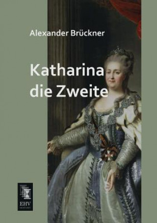 Könyv Katharina Die Zweite Alexander Brückner