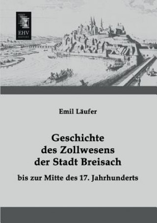 Könyv Geschichte Des Zollwesens Der Stadt Breisach Bis Zur Mitte Des 17. Jahrhunderts Emil Läufer