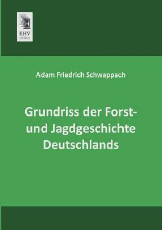 Könyv Grundriss Der Forst- Und Jagdgeschichte Deutschlands Adam Friedrich Schwappach