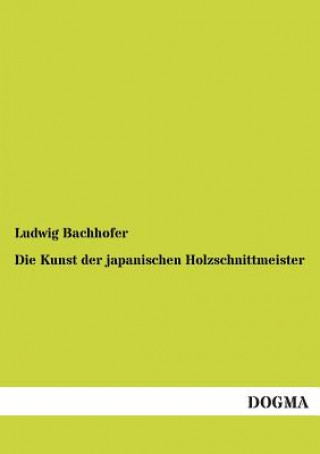 Kniha Kunst Der Japanischen Holzschnittmeister Ludwig Bachhofer