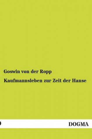 Könyv Kaufmannsleben Zur Zeit Der Hanse Goswin von der Ropp