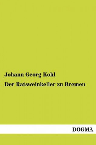 Kniha Ratsweinkeller Zu Bremen Johann G. Kohl