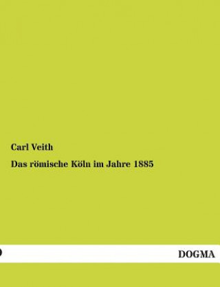 Книга Romische Koln Im Jahre 1885 Carl Veith