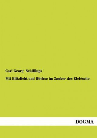 Knjiga Mit Blitzlicht Und Buchse Im Zauber Des Elelescho Carl G. Schillings