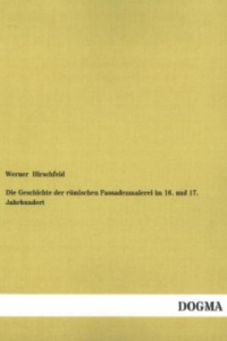 Kniha Die Geschichte der römischen Fassadenmalerei im 16. und 17. Jahrhundert Werner Hirschfeld