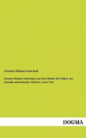 Carte Nassaus Kunden Und Sagen Aus Dem Munde Des Volkes, Der Chronik Und Deutscher Dichter, Erster Teil Friedrich W. E. Roth