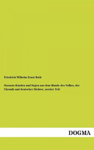 Knjiga Nassaus Kunden Und Sagen Aus Dem Munde Des Volkes, Der Chronik Und Deutscher Dichter, Zweiter Teil Friedrich W. E. Roth