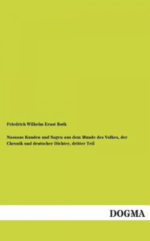 Carte Nassaus Kunden Und Sagen Aus Dem Munde Des Volkes, Der Chronik Und Deutscher Dichter, Dritter Teil Friedrich W. E. Roth