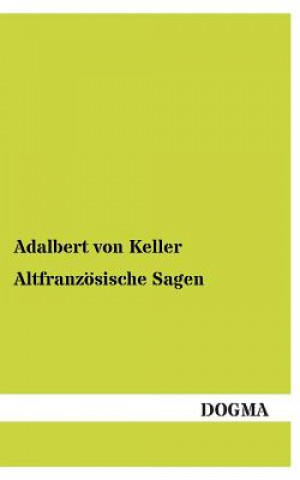 Kniha Altfranzosische Sagen Adelbert von Keller