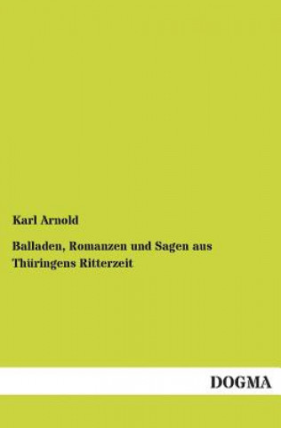 Kniha Balladen, Romanzen Und Sagen Aus Thuringens Ritterzeit Karl Arnold