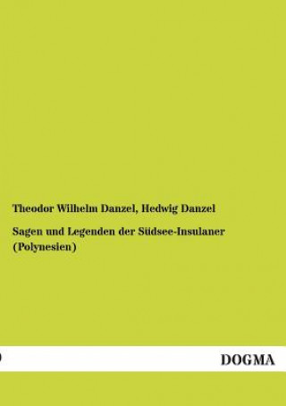 Könyv Sagen Und Legenden Der Sudsee-Insulaner (Polynesien) Theodor W. Danzel