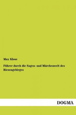Kniha Fuhrer Durch Die Sagen- Und Marchenwelt Des Riesengebirges Max Klose
