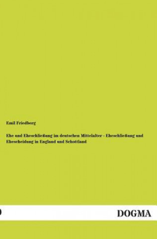 Kniha Ehe Und Eheschliessung Im Deutschen Mittelalter - Eheschliessung Und Ehescheidung in England Und Schottland Emil Friedberg