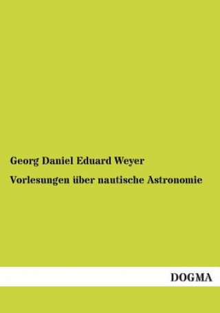 Książka Vorlesungen Uber Nautische Astronomie Georg Daniel Eduard Weyer