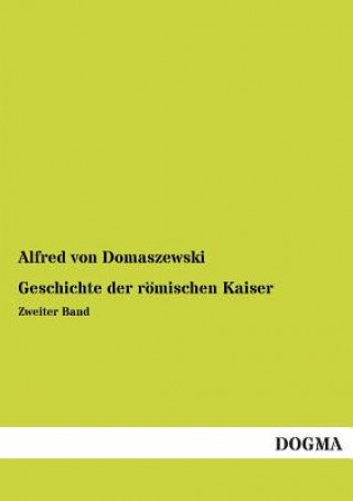 Kniha Geschichte Der Romischen Kaiser Alfred von Domaszewski