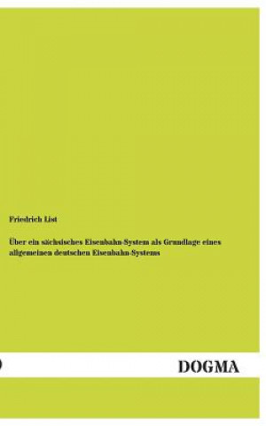 Kniha Uber Ein Sachsisches Eisenbahn-System ALS Grundlage Eines Allgemeinen Deutschen Eisenbahn-Systems Friedrich List