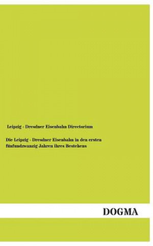 Book Leipzig - Dresdner Eisenbahn in Den Ersten Funfundzwanzig Jahren Ihres Bestehens Leipzig - Dresdner Eisenbahn Directorium