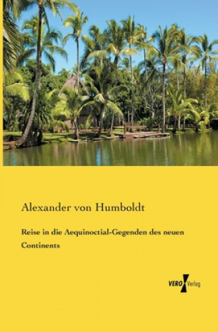 Kniha Reise in die Aequinoctial-Gegenden des neuen Continents Alexander von Humboldt