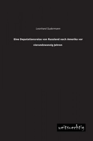 Kniha Eine Deputationsreise Von Russland Nach Amerika VOR Vierundzwanzig Jahren Leonhard Sudermann