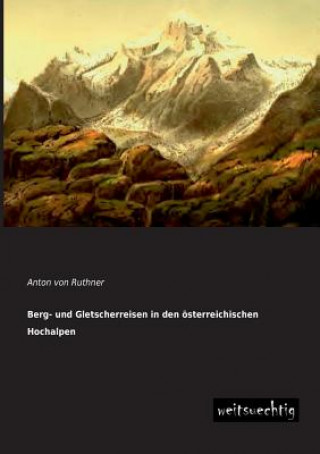 Книга Berg- Und Gletscherreisen in Den Osterreichischen Hochalpen Anton von Ruthner