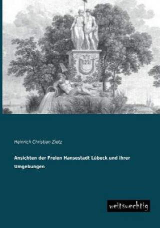 Carte Ansichten Der Freien Hansestadt Lubeck Und Ihrer Umgebungen Heinrich Christian Zietz