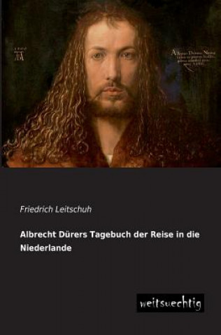 Könyv Albrecht Durers Tagebuch Der Reise in Die Niederlande Friedrich Leitschuh