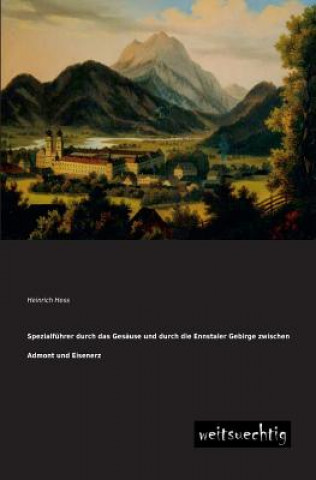 Livre Spezialfuhrer Durch Das Gesause Und Durch Die Ennstaler Gebirge Zwischen Admont Und Eisenerz Heinrich Hess