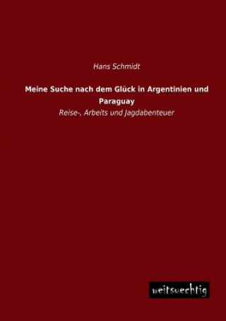 Kniha Meine Suche Nach Dem Gluck in Argentinien Und Paraguay Hans Schmidt