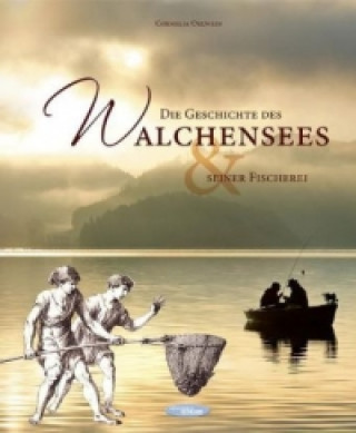 Kniha Die Geschichte des Walchensees und seiner Fischerei Cornelia Oelwein