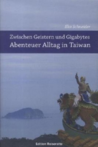 Kniha Zwischen Geistern und Gigabytes - Abenteuer Alltag in Taiwan Ilka Schneider