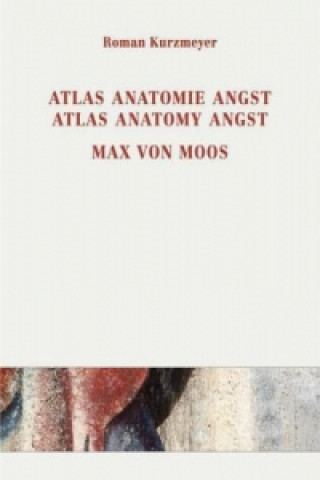 Könyv Max von Moos (1903-1979) Atlas, Anatomie, Angst / Atlas, Anatomy, Angst Roman Kurzmeyer