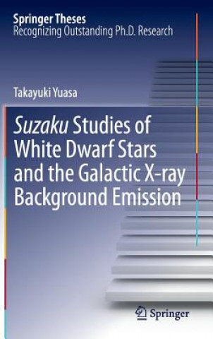 Könyv Suzaku Studies of White Dwarf Stars and the Galactic X-ray Background Emission Takayuki Yuasa