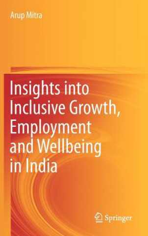Könyv Insights into Inclusive Growth, Employment and Wellbeing in India Arup Mitra