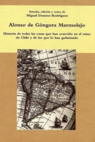 Libro Historia de todas las cosas que han acaecido en el Reino de Chile y de los que lo han gobernado. Alonso de Góngora Marmolejo