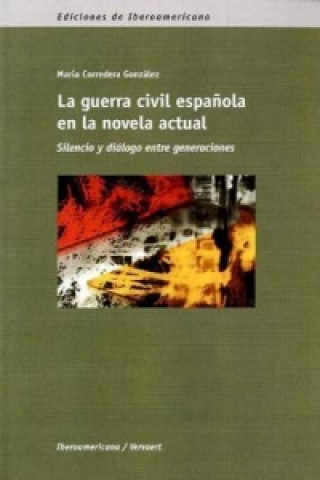 Carte La guerra civil española en la novela actual: silencio y diálogo entre generaciones. María Corredera González