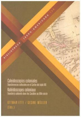 Carte Caleidoscopios coloniales. Transferencias culturales en el Caribe del siglo XIX / Kaléidoscopes coloniaux. Ottmar Ette
