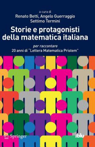 Carte Storie e protagonisti della matematica italiana : per raccontare 20 anni di "Lettera Matematica Pristem" Renato Betti