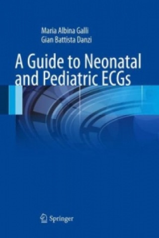 Kniha Guide to Neonatal and Pediatric ECGs Maria Albina Galli