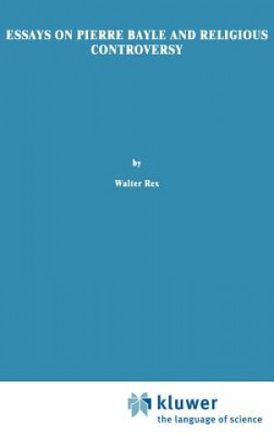 Carte Essays on Pierre Bayle and Religious Controversy Walter Rex