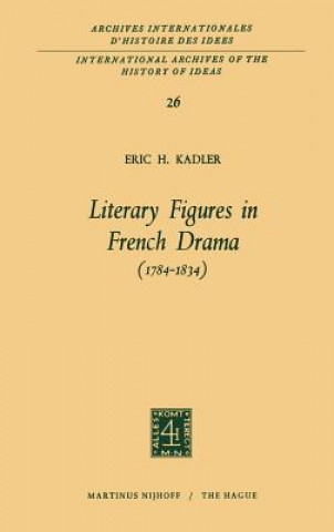 Könyv Literary Figures in French Drama (1784-1834) Eric H. Kadler