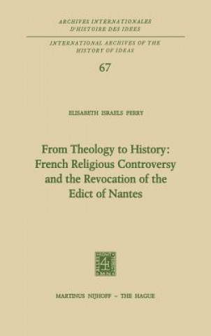 Knjiga From Theology to History: French Religious Controversy and the Revocation of the Edict of Nantes Elisabeth Israels Perry