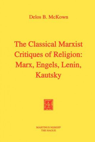 Kniha Classical Marxist Critiques of Religion: Marx, Engels, Lenin, Kautsky D.B. McKown